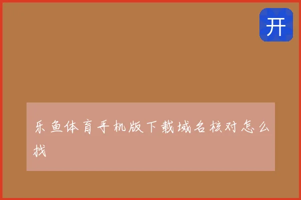 乐鱼体育手机版下载域名核对怎么找