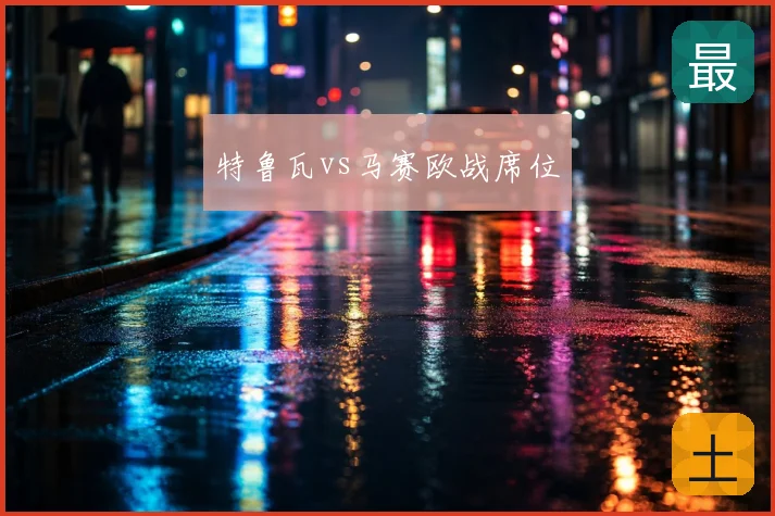 特鲁瓦vs马赛欧战席位