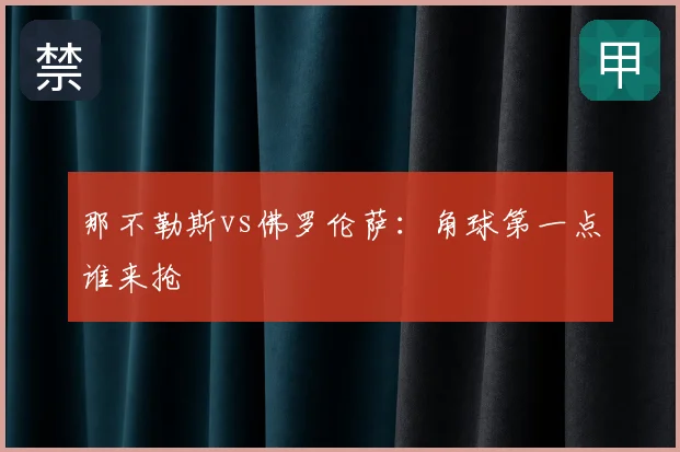 那不勒斯vs佛罗伦萨：角球第一点谁来抢