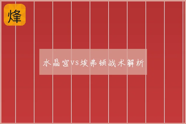 水晶宫vs埃弗顿战术解析