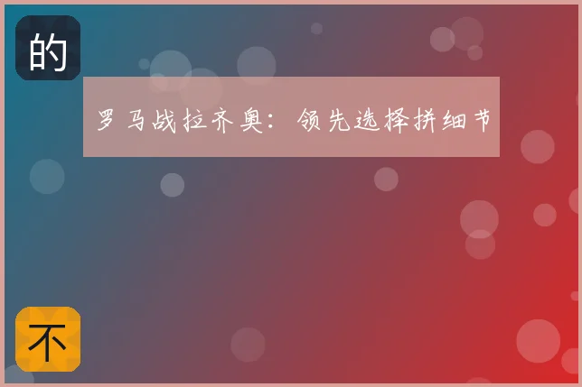 罗马战拉齐奥：领先选择拼细节